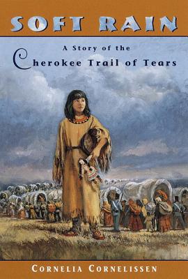 Soft Rain: A Story of the Cherokee Trail of Tears - Cornelia Cornelissen