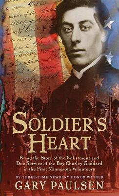 Soldier's Heart: Being the Story of the Enlistment and Due Service of the Boy Charley Goddard in the First Minnesota Volunteers - Gary Paulsen