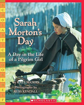 Sarah Morton's Day: A Day in the Life of a Pilgrim Girl - Kate Waters