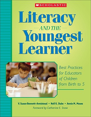 Literacy and the Youngest Learner: Best Practices for Educators of Children from Birth to 5 - Susan V. Bennett-armistead