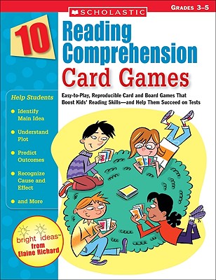 10 Reading Comprehension Card Games: Easy-To-Play, Reproducible Card and Board Games That Boost Kids' Reading Skills--And Help Them Succeed on Tests - Elaine Richard