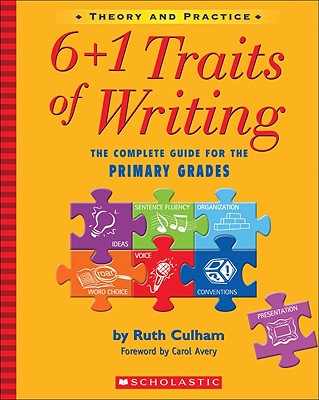 6+1 Traits of Writing: The Complete Guide for the Primary Grades; Theory and Practice - Ruth Culham
