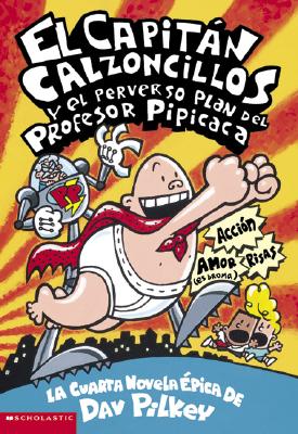 El Capit�n Calzoncillos Y El Perverso Plan del Profesor Pipicaca (Captain Underpants #4), Volume 4: (spanish Language Edition of Captain Underpants an - Dav Pilkey