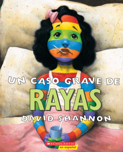 Un Caso Grave de Rayas (a Bad Case of Stripes): (spanish Language Edition of a Bad Case of Stripes) - David Shannon