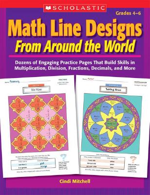 Math Line Designs from Around the World: Grades 4--6: Dozens of Engaging Practice Pages That Build Skills in Multiplication, Division, Fractions, Deci - Cindi Mitchell