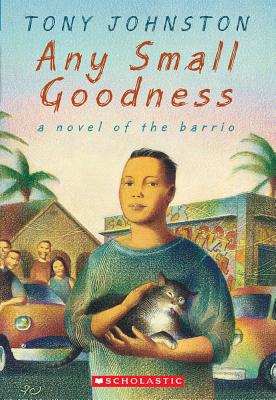 Any Small Goodness: A Novel of the Barrio - Tony Johnston