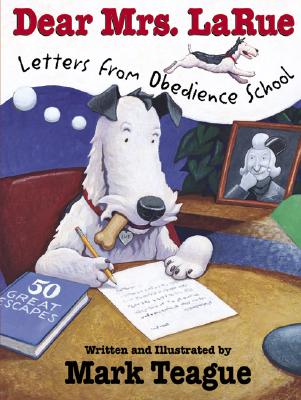 Dear Mrs. Larue: Letters from Obedience School: Letters from Obedience School - Mark Teague