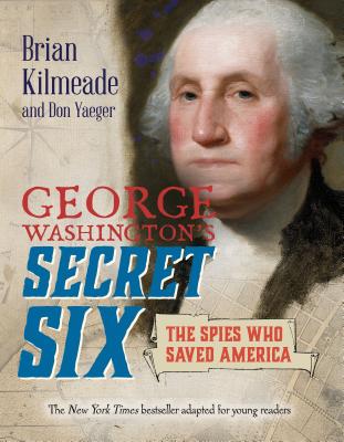 George Washington's Secret Six (Young Readers Adaptation): The Spies Who Saved America - Brian Kilmeade
