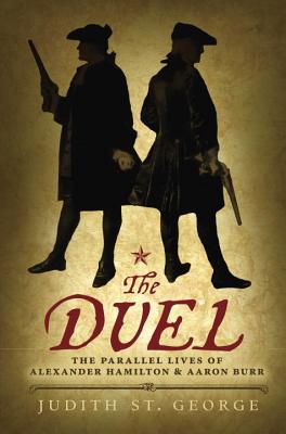 The Duel: The Parallel Lives of Alexander Hamilton and Aaron Burr - Judith St George