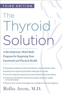 The Thyroid Solution (Third Edition): A Revolutionary Mind-Body Program for Regaining Your Emotional and Physical Health - Ridha Arem