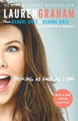 Talking as Fast as I Can: From Gilmore Girls to Gilmore Girls (and Everything in Between) - Lauren Graham