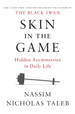 Skin in the Game: Hidden Asymmetries in Daily Life - Nassim Nicholas Taleb