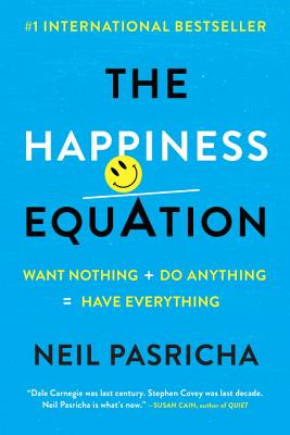 The Happiness Equation: Want Nothing + Do Anything=have Everything - Neil Pasricha