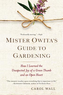 Mister Owita's Guide to Gardening: How I Learned the Unexpected Joy of a Green Thumb and an Open Heart - Carol Wall