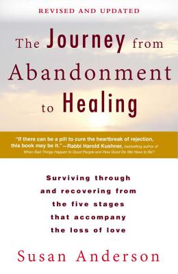 The Journey from Abandonment to Healing: Revised and Updated: Surviving Through and Recovering from the Five Stages That Accompany the Loss of Love - Susan Anderson
