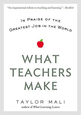 What Teachers Make: In Praise of the Greatest Job in the World - Taylor Mali