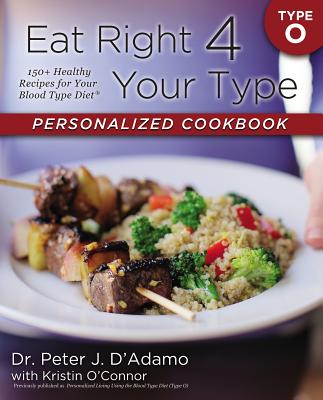 Eat Right 4 Your Type Personalized Cookbook Type O: 150+ Healthy Recipes for Your Blood Type Diet - Peter J. D'adamo