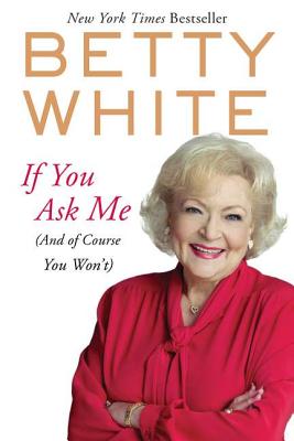 If You Ask Me: (and of Course You Won't) - Betty White