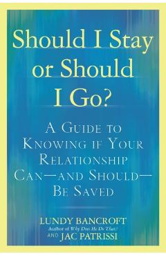 Should I Stay or Should I Go?: A Guide to Knowing If Your Relationship Can--And Should--Be Saved - Lundy Bancroft