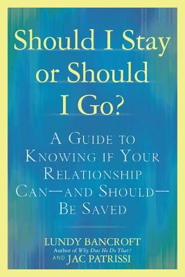 Should I Stay or Should I Go?: A Guide to Knowing If Your Relationship Can--And Should--Be Saved - Lundy Bancroft