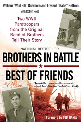 Brothers in Battle, Best of Friends: Two WWII Paratroopers from the Original Band of Brothers Tell Their Story - William Guarnere