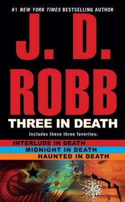 Three in Death: Midnight in Death/Interlude in Death/Haunted in Death - J. D. Robb