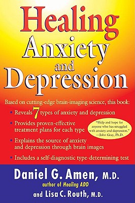 Healing Anxiety and Depression: Based on Cutting-Edge Brain Imaging Science - Daniel G. Amen