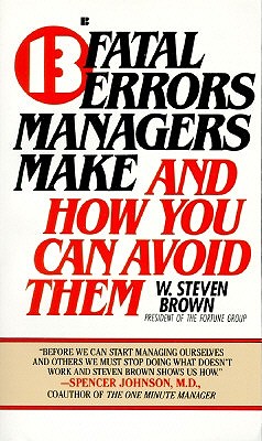 13 Fatal Errors Managers Make and How You Can Avoid Them - W. Steven Brown