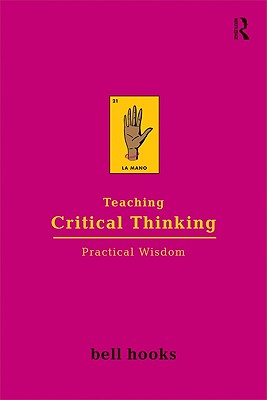 Teaching Critical Thinking: Practical Wisdom - Bell Hooks