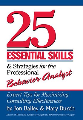 25 Essential Skills and Strategies for the Professional Behavior Analyst: Expert Tips for Maximizing Consulting Effectiveness - Jon Bailey