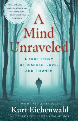 A Mind Unraveled: A True Story of Disease, Love, and Triumph - Kurt Eichenwald