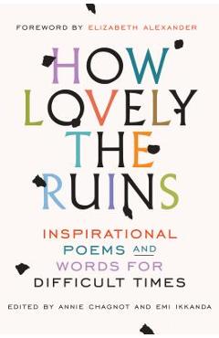 Poza produsului How Lovely the Ruins: Inspirational Poems and Words for Difficult Times - Annie Chagnot