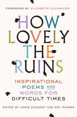 How Lovely the Ruins: Inspirational Poems and Words for Difficult Times - Annie Chagnot