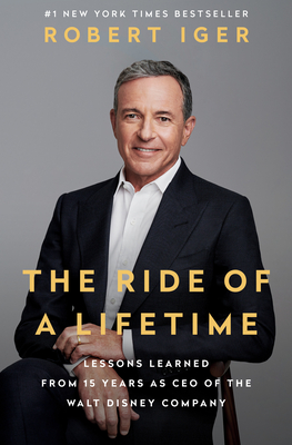The Ride of a Lifetime: Lessons Learned from 15 Years as CEO of the Walt Disney Company - Robert Iger