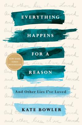 Everything Happens for a Reason: And Other Lies I've Loved - Kate Bowler