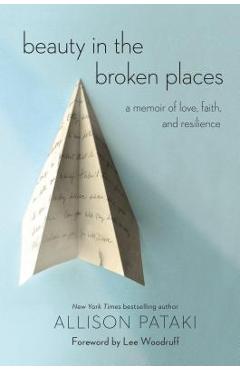Coperta cărții 'Beauty in the Broken Places: A Memoir of Love, Faith, and Resilience - Allison Pataki'