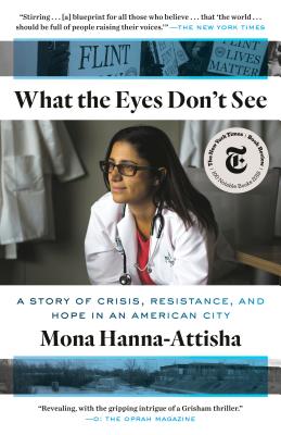 What the Eyes Don't See: A Story of Crisis, Resistance, and Hope in an American City - Mona Hanna-attisha