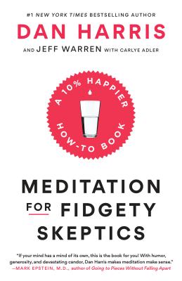 Meditation for Fidgety Skeptics: A 10% Happier How-To Book - Dan Harris