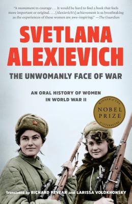 The Unwomanly Face of War: An Oral History of Women in World War II - Svetlana Alexievich