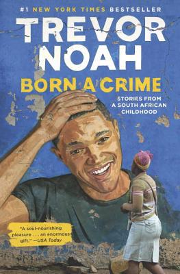 Born a Crime: Stories from a South African Childhood - Trevor Noah