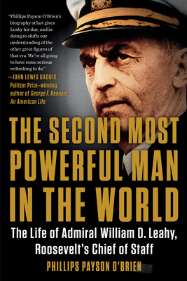 The Second Most Powerful Man in the World: The Life of Admiral William D. Leahy, Roosevelt's Chief of Staff - Phillips Payson O'brien