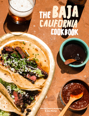 The Baja California Cookbook: Exploring the Good Life in Mexico - David Castro Hussong