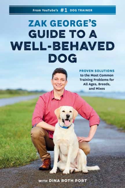 Zak George's Guide to a Well-Behaved Dog: Proven Solutions to the Most Common Training Problems for All Ages, Breeds, and Mixes - Zak George