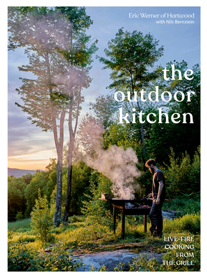 The Outdoor Kitchen: Live-Fire Cooking from the Grill [a Cookbook] - Eric Werner
