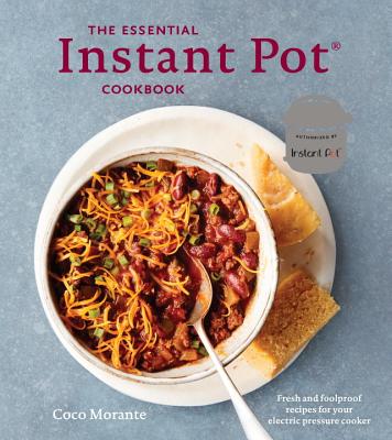 The Essential Instant Pot Cookbook: Fresh and Foolproof Recipes for Your Electric Pressure Cooker - Coco Morante
