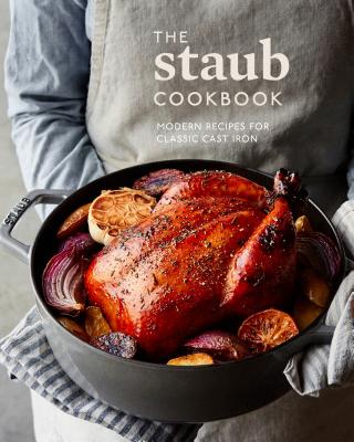 The Staub Cookbook: Modern Recipes for Classic Cast Iron - Staub