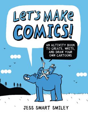 Let's Make Comics!: An Activity Book to Create, Write, and Draw Your Own Cartoons - Jess Smart Smiley