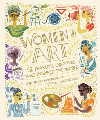 Women in Art: 50 Fearless Creatives Who Inspired the World - Rachel Ignotofsky
