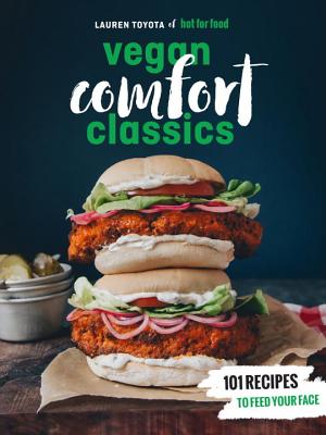 Hot for Food Vegan Comfort Classics: 101 Recipes to Feed Your Face [a Cookbook] - Lauren Toyota