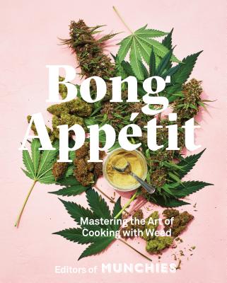 Bong App�tit: Mastering the Art of Cooking with Weed [a Cookbook] - Editors Of Munchies